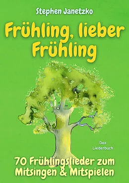 E-Book (pdf) Frühling, lieber Frühling - 70 Frühlingslieder zum Mitsingen & Mitspielen von Stephen Janetzko