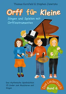 E-Book (pdf) Orff für Kleine, Band 6 - Singen und Spielen mit Orffinstrumenten von Thomas Kornfeld, Stephen Janetzko