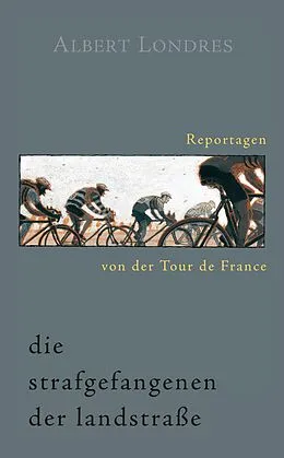 E-Book (epub) Die Strafgefangenen der Landstraße. Reportagen von der Tour de France. von Albert Londres