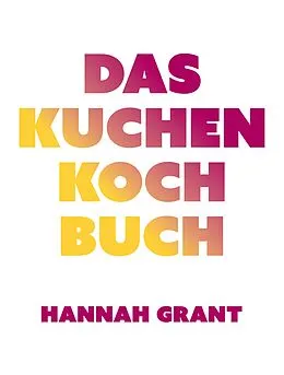 E-Book (epub) Das Kuchen-Kochbuch von Hannah Grant