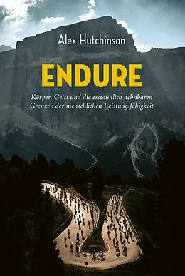 E-Book (epub) ENDURE: Körper, Geist und die erstaunlich dehnbaren Grenzen der menschlichen Leistungsfähigkeit von Alex Hutchinson