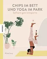 Fester Einband Chips im Bett und Yoga im Park - Self Care ganz entspannt von Alissa Levy