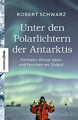 Fester Einband Unter den Polarlichtern der Antarktis von Robert Schwarz, Felicitas Mokler