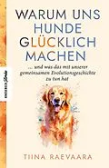 E-Book (epub) Warum uns Hunde glücklich machen von Tiina Raevaara