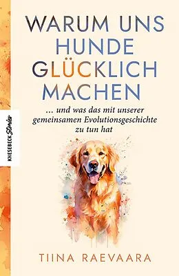 E-Book (epub) Warum uns Hunde glücklich machen von Tiina Raevaara