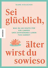 Kartonierter Einband Sei glücklich, älter wirst du sowieso von Diane Hielscher