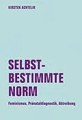 E-Book (pdf) Selbstbestimmte Norm. Feminismus, Pränataldiagnostik, Abtreibung von Kirsten Achtelik