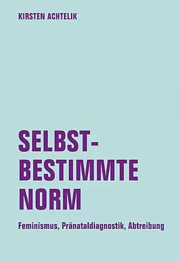 E-Book (pdf) Selbstbestimmte Norm. Feminismus, Pränataldiagnostik, Abtreibung von Kirsten Achtelik