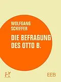 E-Book (epub) Die Befragung des Otto B. von Wolfgang Schiffer