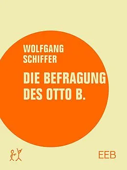 E-Book (epub) Die Befragung des Otto B. von Wolfgang Schiffer