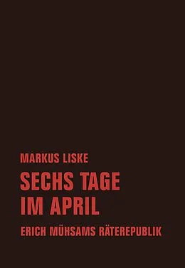 E-Book (epub) Sechs Tage im April von Markus Liske, Erich Mühsam