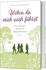 Fester Einband Wohin du mich auch führst (4) von Sharon Garlough Brown
