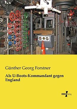 Kartonierter Einband Als U-Boots-Kommandant gegen England von Günther Georg Forstner