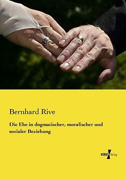 Kartonierter Einband Die Ehe in dogmatischer, moralischer und sozialer Beziehung von Bernhard Rive
