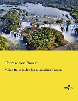 Kartonierter Einband Meine Reise in den brasilianischen Tropen von Therese von Bayern