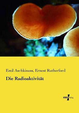 Kartonierter Einband Die Radioaktivität von Emil Aschkinass, Ernest Rutherford