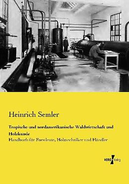 Kartonierter Einband Tropische und nordamerikanische Waldwirtschaft und Holzkunde von Heinrich Semler