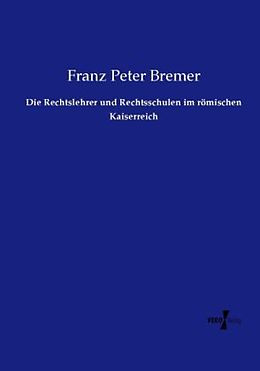 Kartonierter Einband Die Rechtslehrer und Rechtsschulen im römischen Kaiserreich von Franz Peter Bremer