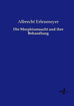 Kartonierter Einband Die Morphiumsucht und ihre Behandlung von Albrecht Erlenmeyer