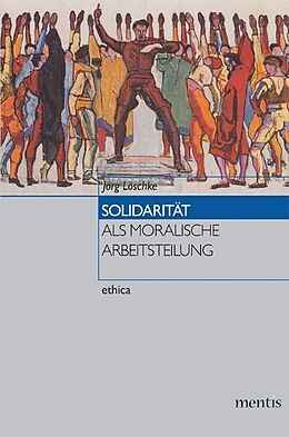Kartonierter Einband Solidarität als moralische Arbeitsteilung von Jörg Löschke