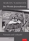 E-Book (epub) Der Wende-Journalismus. Verraten und verkauft? von Martin Naumann