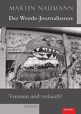 E-Book (epub) Der Wende-Journalismus. Verraten und verkauft? von Martin Naumann