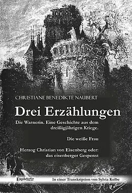 E-Book (epub) Drei Erzählungen von Christiane Benedikte Naubert in einer Transkription von Sylvia Kolbe: "Die Warnerin. Eine Geschichte aus dem dreißigjährigen Kriege.", "Die weiße Frau" und "Herzog Christian von Eisenberg oder: das eisenberger Gespenst" von Christiane Benedikte Naubert