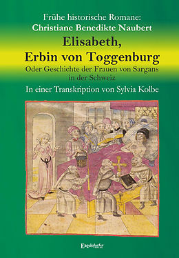 E-Book (epub) Elisabeth, Erbin von Toggenburg. Oder Geschichte der Frauen von Sargans in der Schweiz von Christiane Benedikte Naubert, Sylvia Kolbe
