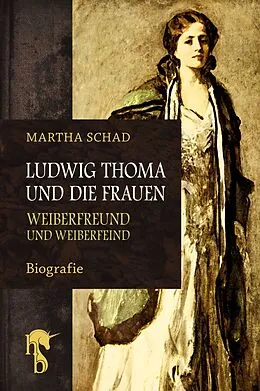 E-Book (epub) Ludwig Thoma und die Frauen von Martha Schad