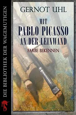 E-Book (epub) Mit Pablo Picasso an der Leinwand von Gernot Uhl