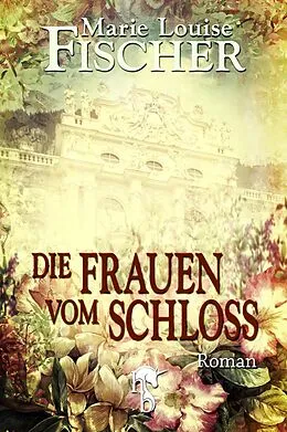 E-Book (epub) Die Frauen vom Schloss von Marie Louise Fischer