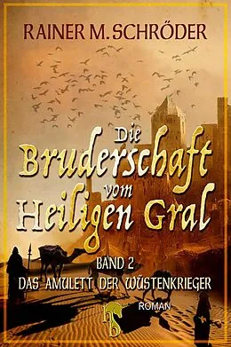 E-Book (epub) Die Bruderschaft vom Heiligen Gral. Das Amulett der Wüstenkrieger von Rainer M. Schröder