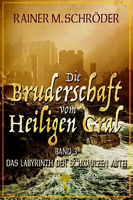 E-Book (epub) Die Bruderschaft vom Heiligen Gral. Das Labyrinth der schwarzen Abtei von Rainer M. Schröder