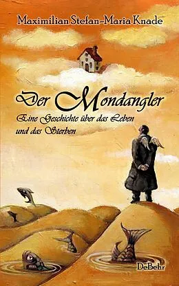 E-Book (epub) Der Mondangler - Eine Geschichte über das Leben und das Sterben von Maximilian Stefan-Maria Knade