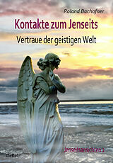 E-Book (epub) Kontakte zum Jenseits - Vertraue der geistigen Welt - Jenseitsansichten 2 von Roland Bachofner