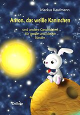 E-Book (epub) Anton, das weiße Kaninchen und andere Geschichten für große und kleine Kinder von Markus Kaufmann