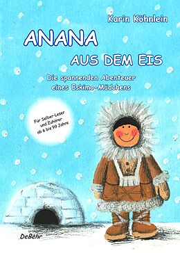 E-Book (epub) Anana aus dem Eis - Die spannenden Abenteuer eines Eskimo-Mädchens von Karin Köhnlein