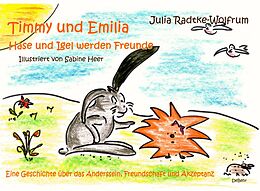 Kartonierter Einband Timmy und Emilia - Hase und Igel werden Freunde - Eine Geschichte über das Anderssein, Freundschaft und Akzeptanz von Julia Radtke-Wolfrum