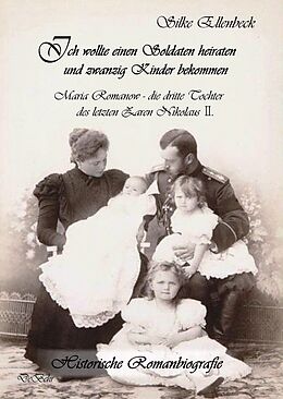 Kartonierter Einband Ich wollte einen Soldaten heiraten und zwanzig Kinder bekommen - Maria Romanow - die dritte Tochter des letzten Zaren Nikolaus II von Silke Ellenbeck