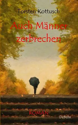 E-Book (epub) Auch Männer zerbrechen - ROMAN von Torsten Kottusch