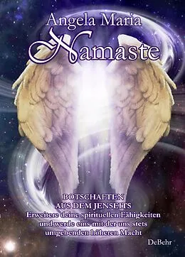 E-Book (epub) Namaste - Botschaften aus dem Jenseits - Erweitere deine spirituellen Fähigkeiten und werde eins mit der uns stets umgebenden höheren Macht von Angela Maria