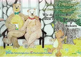 E-Book (epub) Wie der kleine Bär einen neuen Papa bekam - Über die Schwierigkeiten von Patchwork-Familien - Bilderbuch ab 3 bis 7 Jahre von Carola Pickert