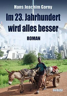 E-Book (epub) Im 23. Jahrhundert wird alles besser - Roman von Hans Joachim Gorny