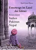 E-Book (epub) Unterwegs im Land der Götter - Reisen durch Indien Pakistan Nepal von Karl-Ernst Peters