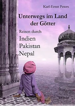 E-Book (epub) Unterwegs im Land der Götter - Reisen durch Indien Pakistan Nepal von Karl-Ernst Peters