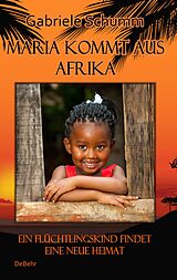 Kartonierter Einband Maria kommt aus Afrika - Ein Flüchtlingskind findet eine neue Heimat - Roman für Kinder von Gabriele Schumm