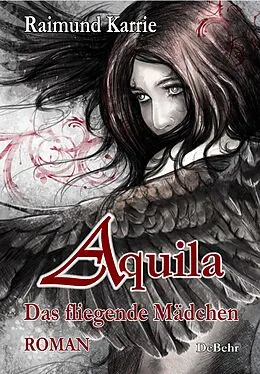 E-Book (epub) Aquila - Das fliegende Mädchen - Fantasievoller Jugendroman von Raimund Karrie
