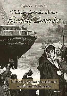 E-Book (epub) Verheißung hinter den Meeren - Lockruf Amerika - Historischer Auswanderer-Roman nach wahren Schicksalen von Siglinde Petzl