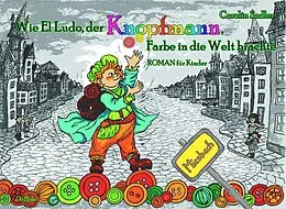 E-Book (epub) Wie El Ludo, der Knopfmann, Farbe in die Welt brachte - ROMAN für Kinder von Carolin Sadler