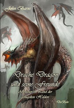 E-Book (epub) Drache Dragon und seine Freunde - Abenteuer im Land der geflügelten Helden von John Barns